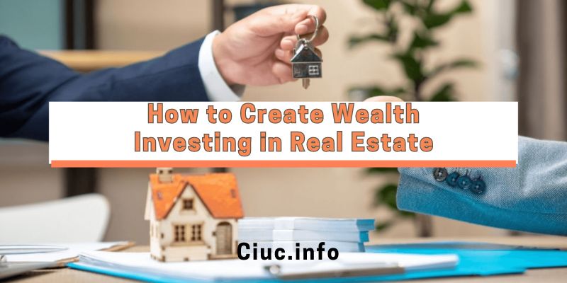 How to Create Wealth Investing in Real Estate